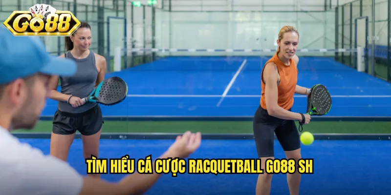 Tìm hiểu cá cược racquetball go88 sh