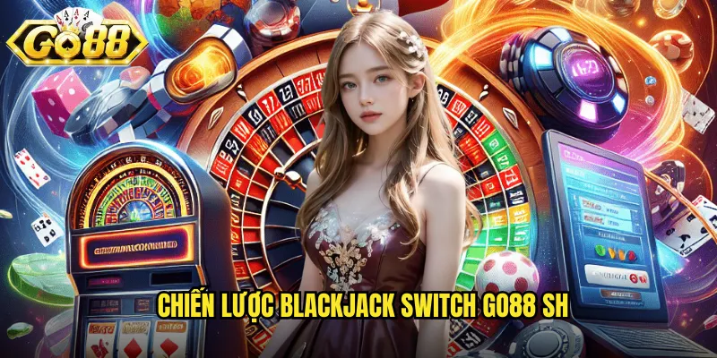 Chiến lược Blackjack Switch go88 sh