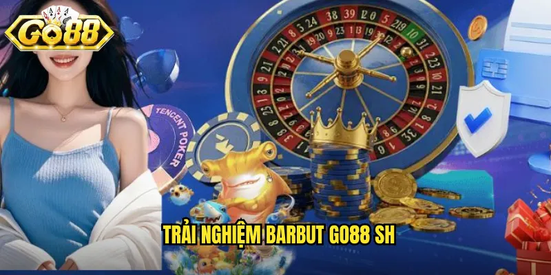Trải nghiệm Barbut go88 sh