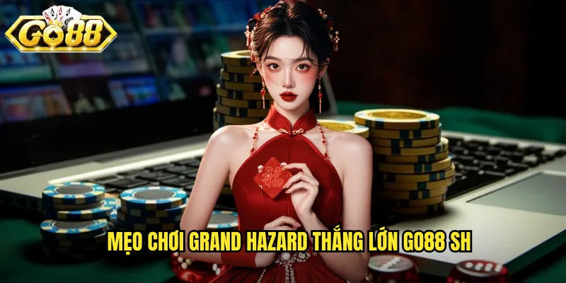 Mẹo chơi grand hazard thắng lớn go88 sh